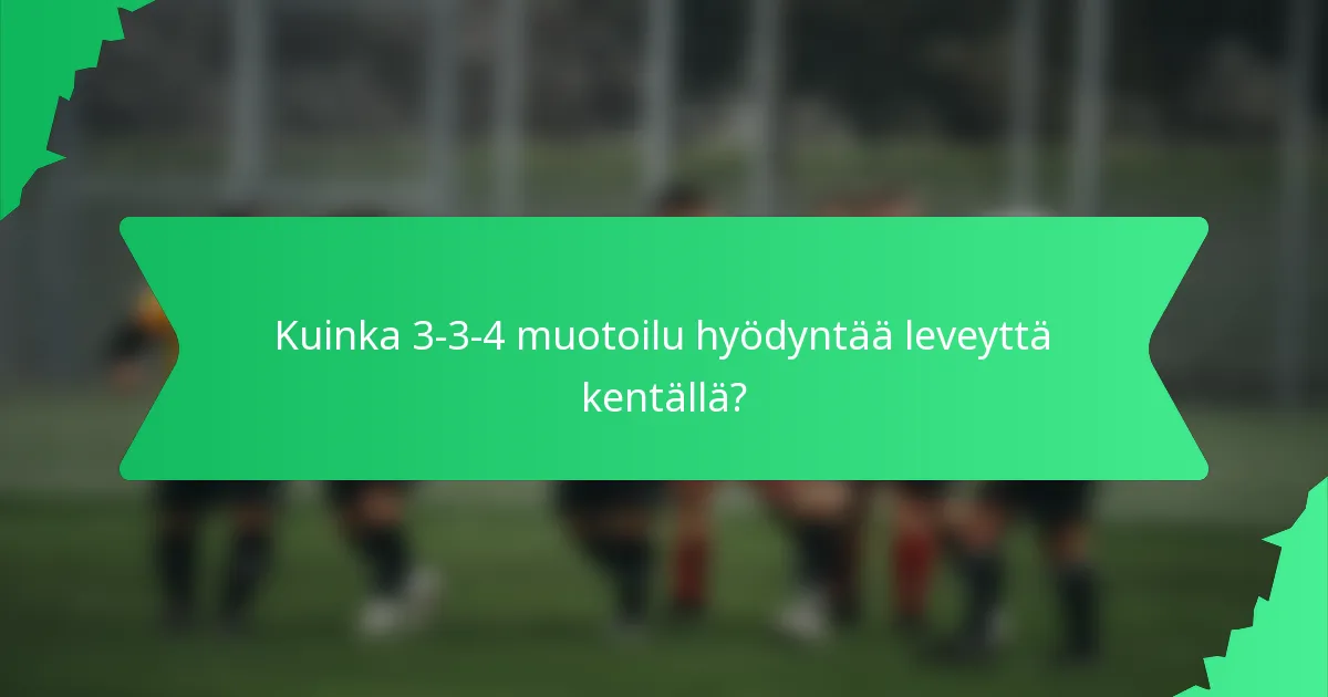Kuinka 3-3-4 muotoilu hyödyntää leveyttä kentällä?