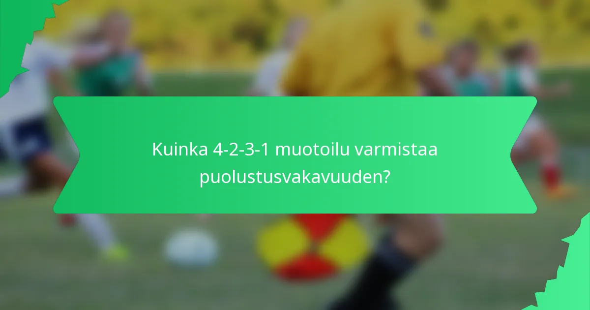 Kuinka 4-2-3-1 muotoilu varmistaa puolustusvakavuuden?