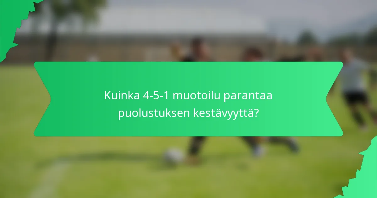 Kuinka 4-5-1 muotoilu parantaa puolustuksen kestävyyttä?