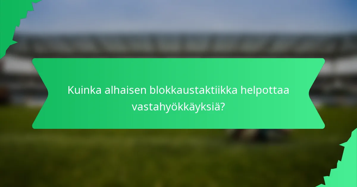 Kuinka alhaisen blokkaustaktiikka helpottaa vastahyökkäyksiä?