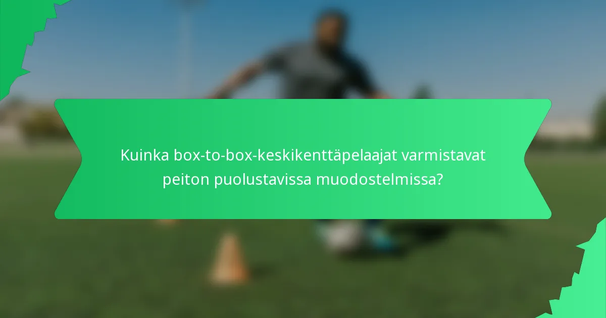 Kuinka box-to-box-keskikenttäpelaajat varmistavat peiton puolustavissa muodostelmissa?