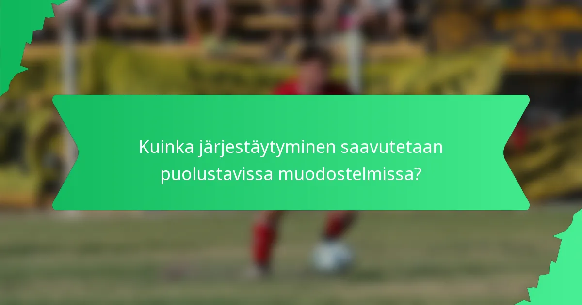 Kuinka järjestäytyminen saavutetaan puolustavissa muodostelmissa?