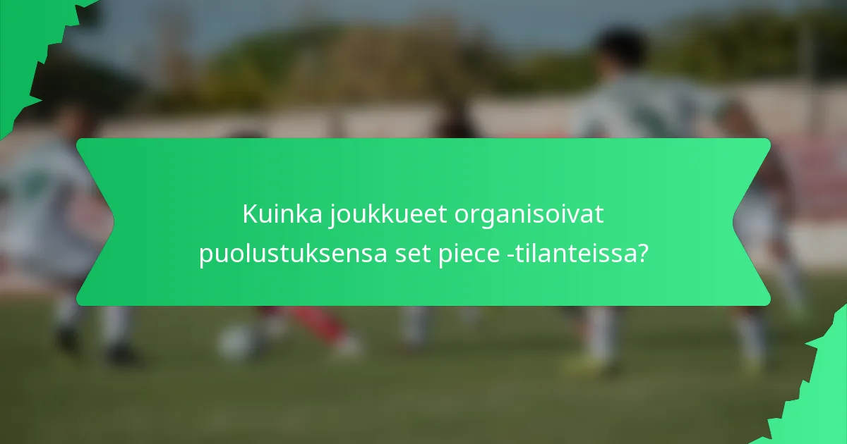 Kuinka joukkueet organisoivat puolustuksensa set piece -tilanteissa?