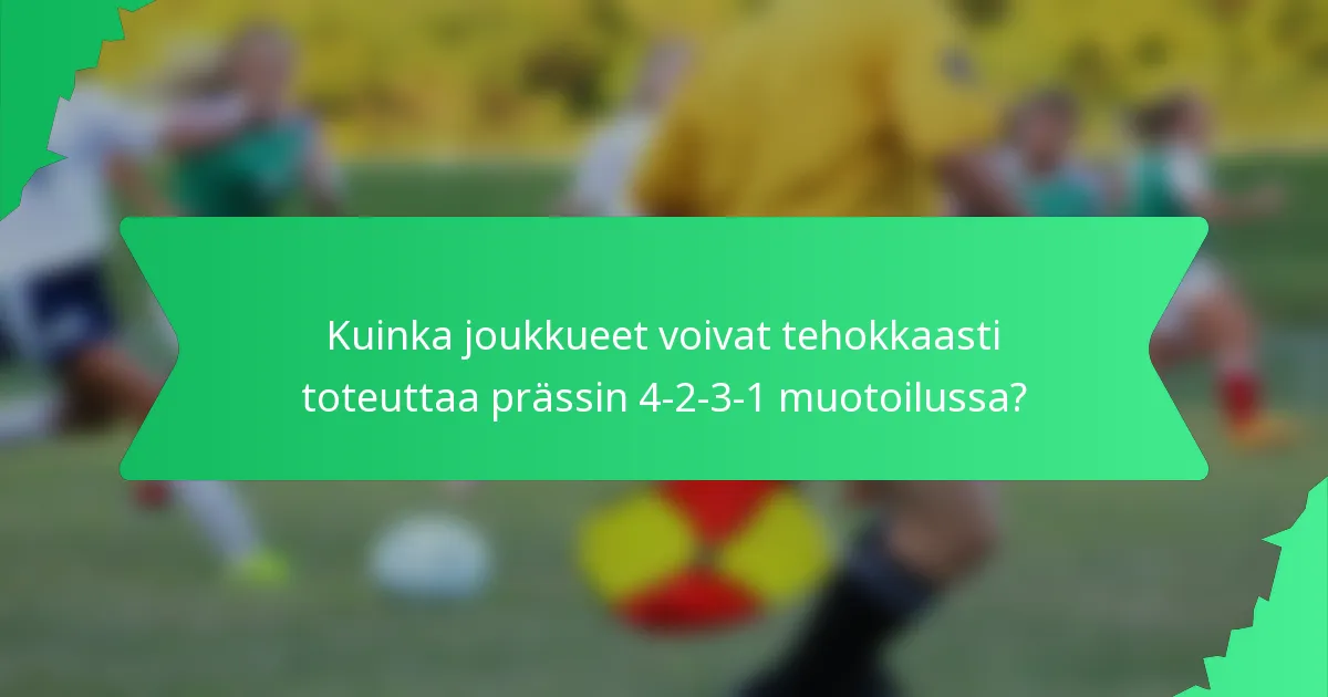 Kuinka joukkueet voivat tehokkaasti toteuttaa prässin 4-2-3-1 muotoilussa?