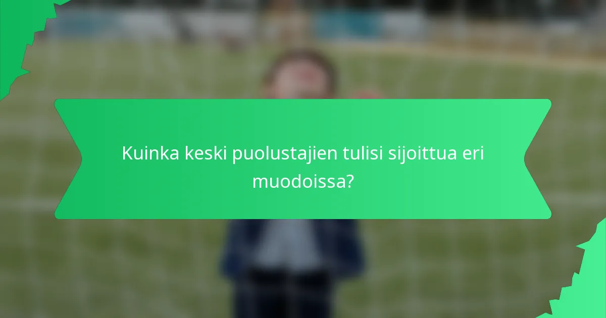 Kuinka keski puolustajien tulisi sijoittua eri muodoissa?