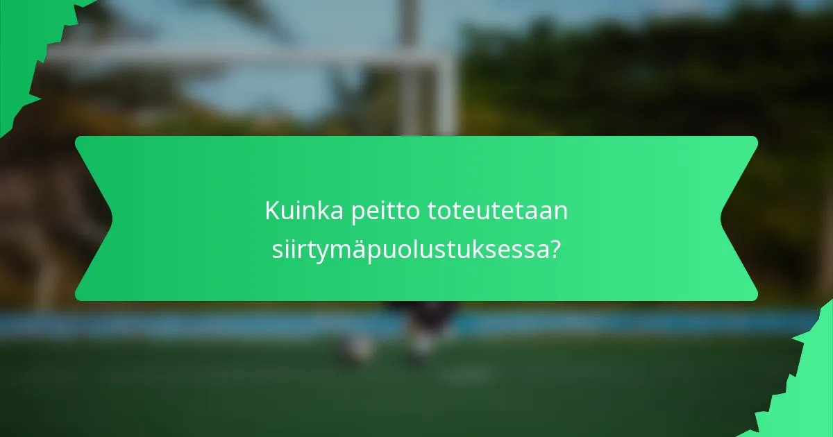 Kuinka peitto toteutetaan siirtymäpuolustuksessa?