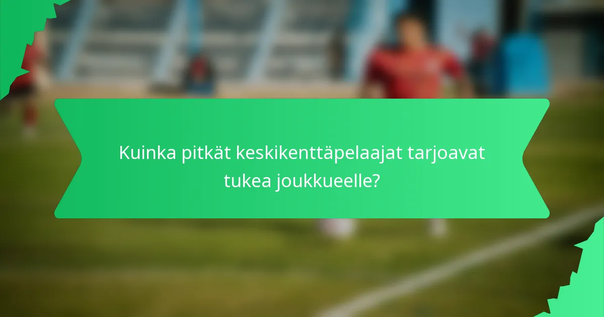 Kuinka pitkät keskikenttäpelaajat tarjoavat tukea joukkueelle?
