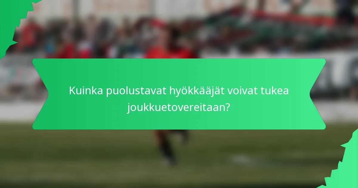 Kuinka puolustavat hyökkääjät voivat tukea joukkuetovereitaan?