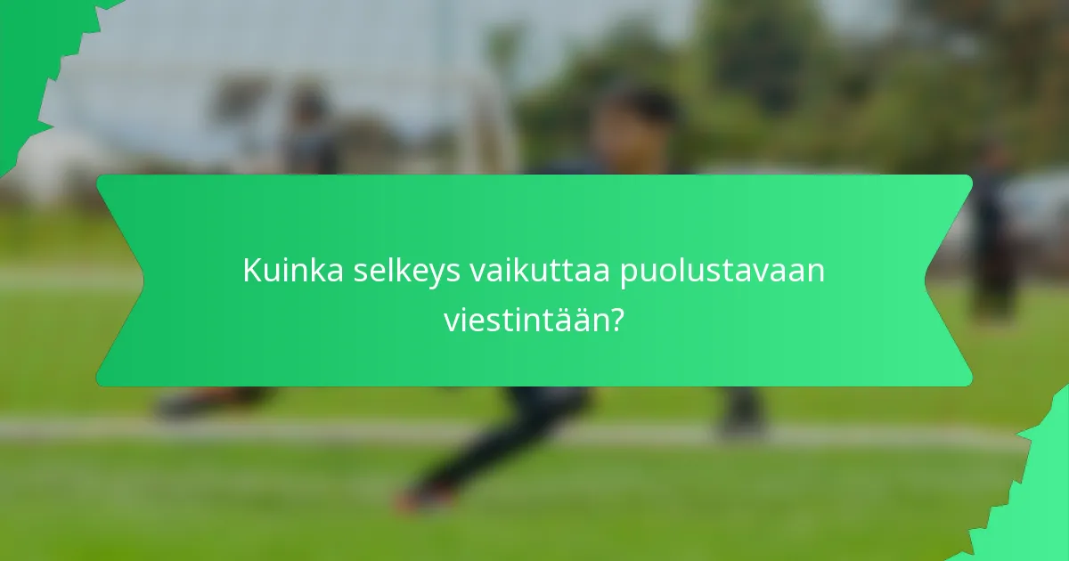 Kuinka selkeys vaikuttaa puolustavaan viestintään?