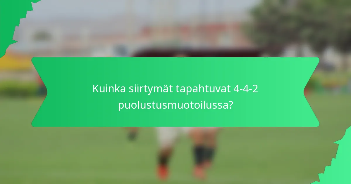 Kuinka siirtymät tapahtuvat 4-4-2 puolustusmuotoilussa?