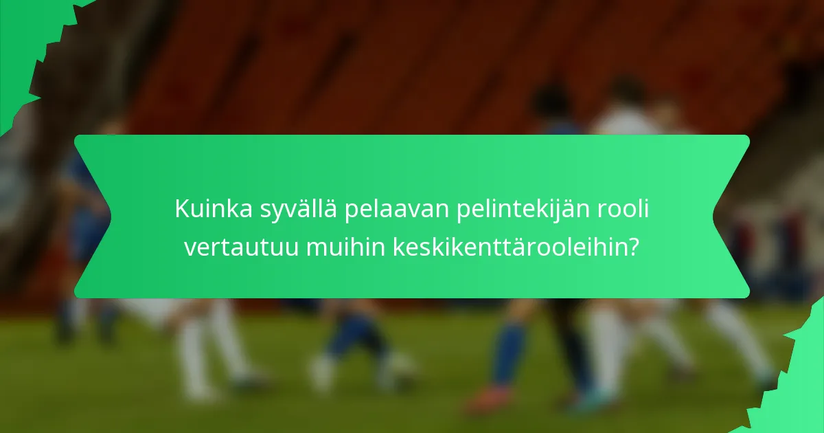 Kuinka syvällä pelaavan pelintekijän rooli vertautuu muihin keskikenttärooleihin?