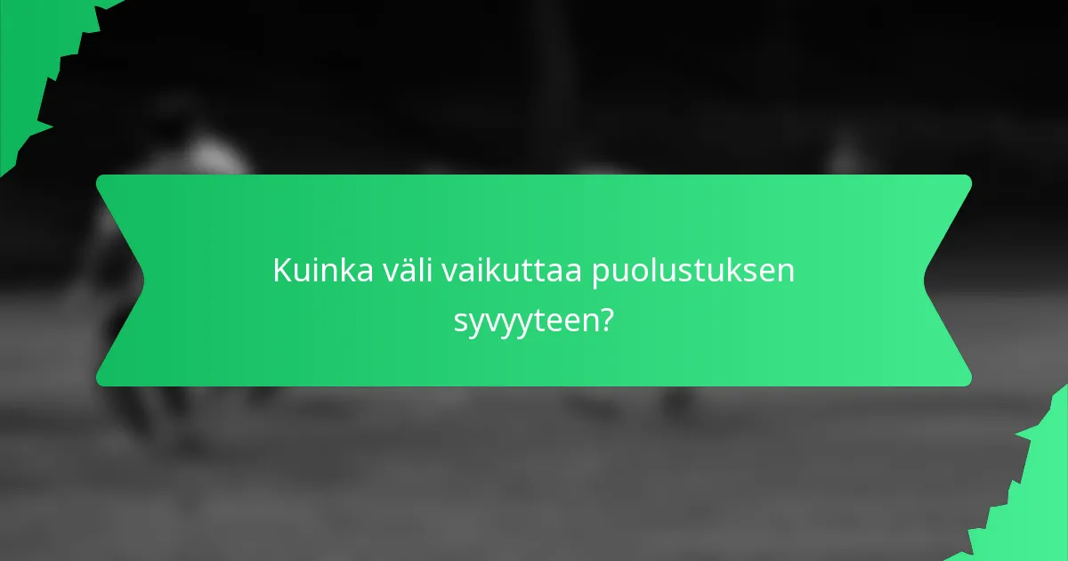 Kuinka väli vaikuttaa puolustuksen syvyyteen?