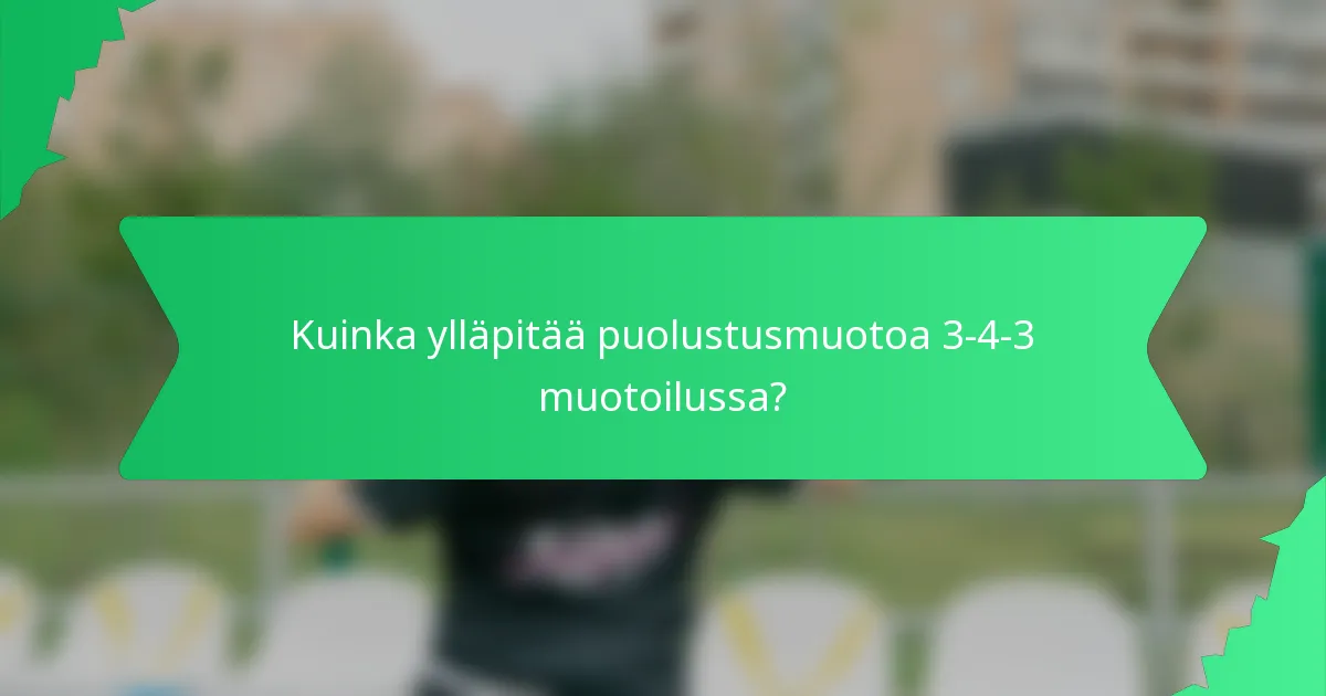 Kuinka ylläpitää puolustusmuotoa 3-4-3 muotoilussa?