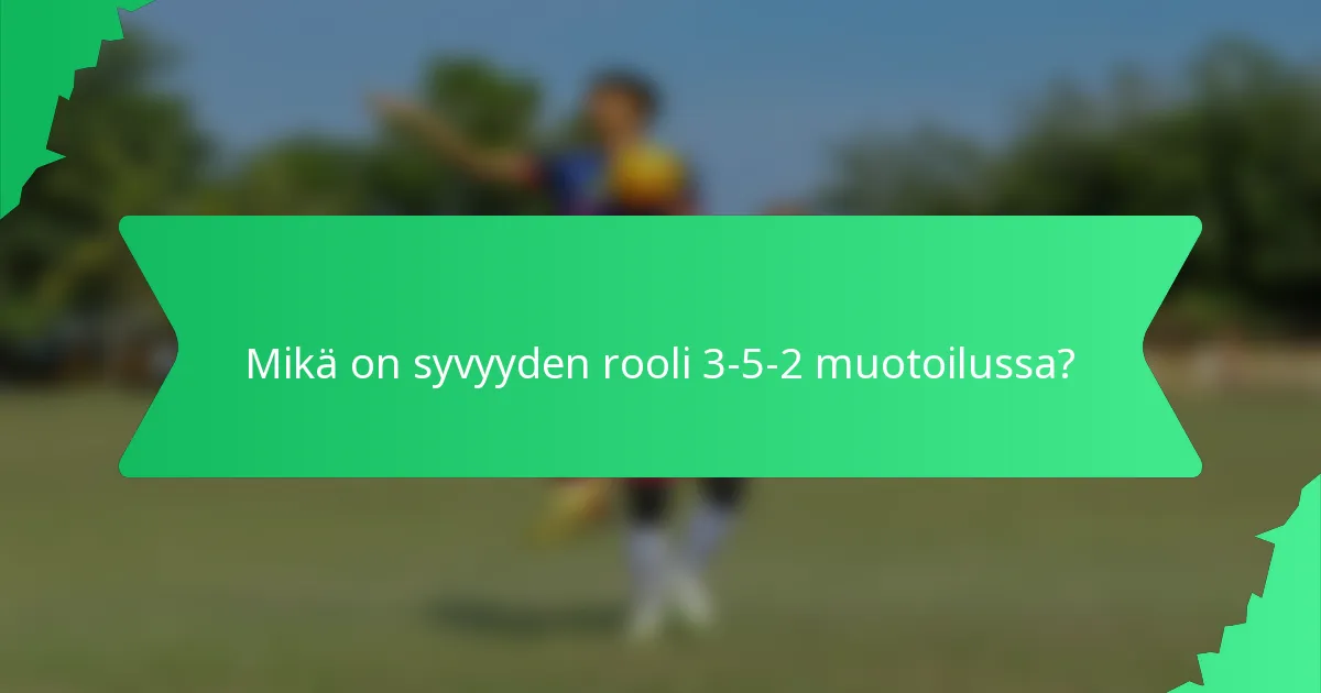 Mikä on syvyyden rooli 3-5-2 muotoilussa?