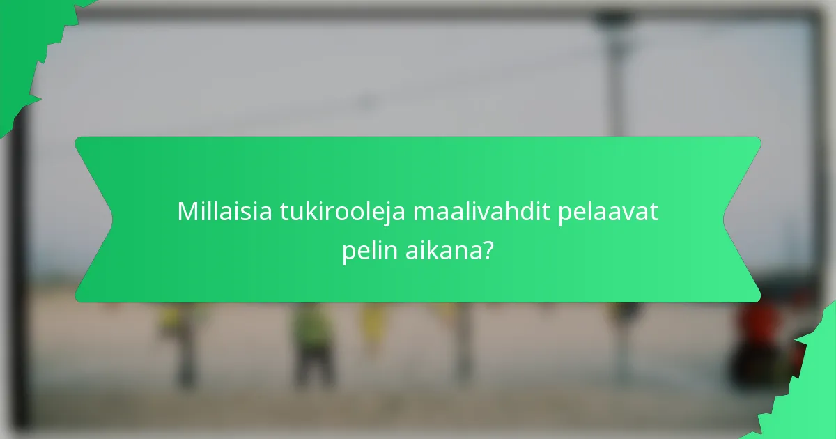 Millaisia tukirooleja maalivahdit pelaavat pelin aikana?