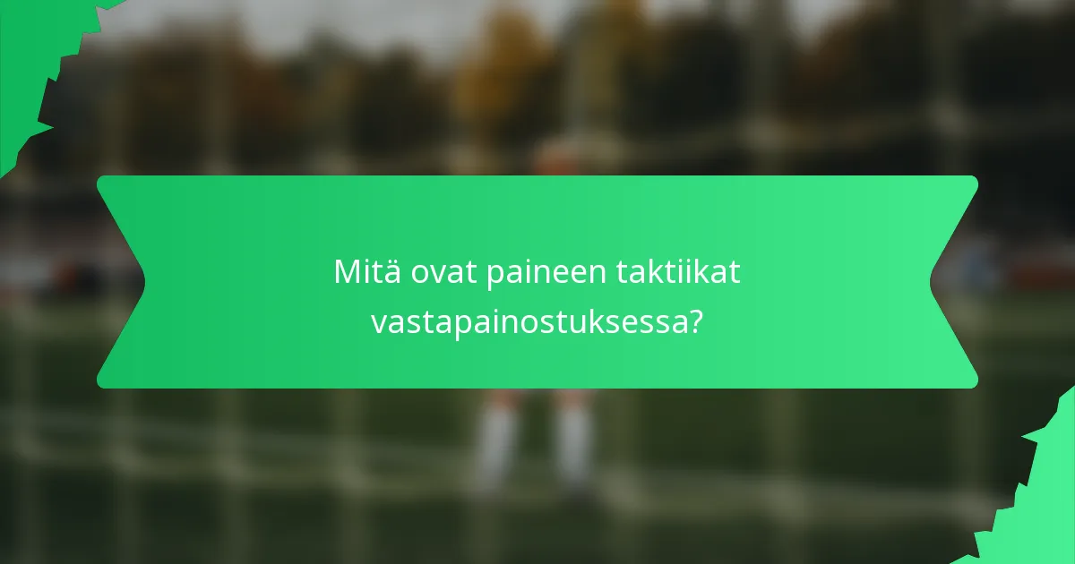 Mitä ovat paineen taktiikat vastapainostuksessa?