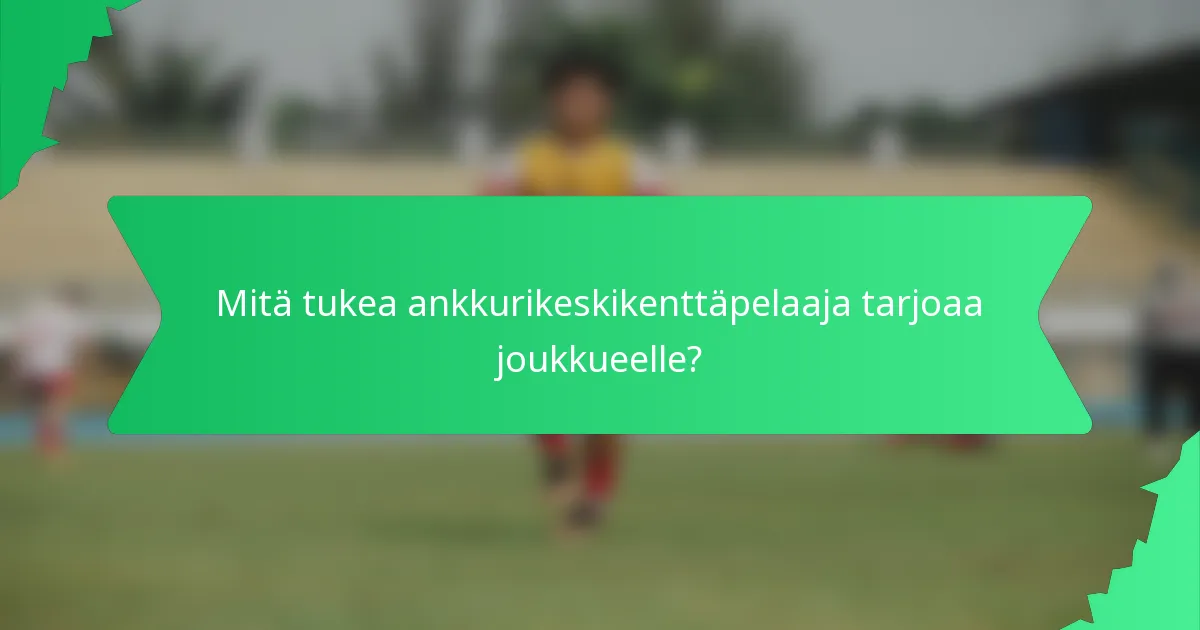 Mitä tukea ankkurikeskikenttäpelaaja tarjoaa joukkueelle?