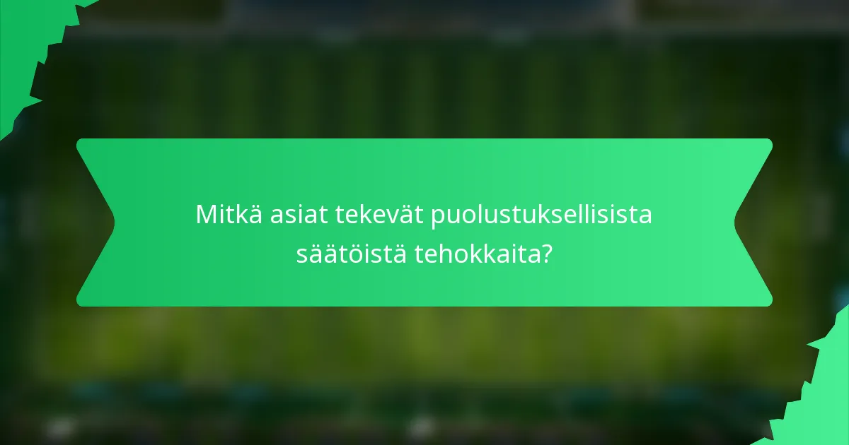 Mitkä asiat tekevät puolustuksellisista säätöistä tehokkaita?