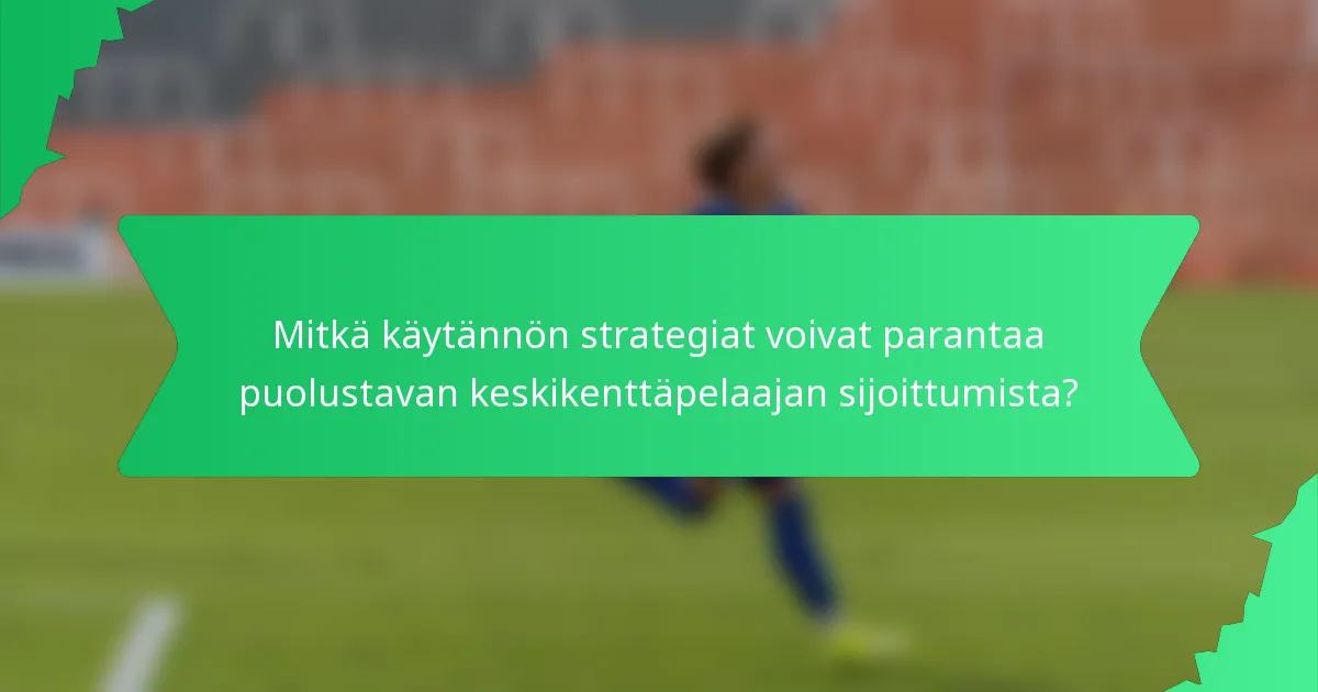 Mitkä käytännön strategiat voivat parantaa puolustavan keskikenttäpelaajan sijoittumista?