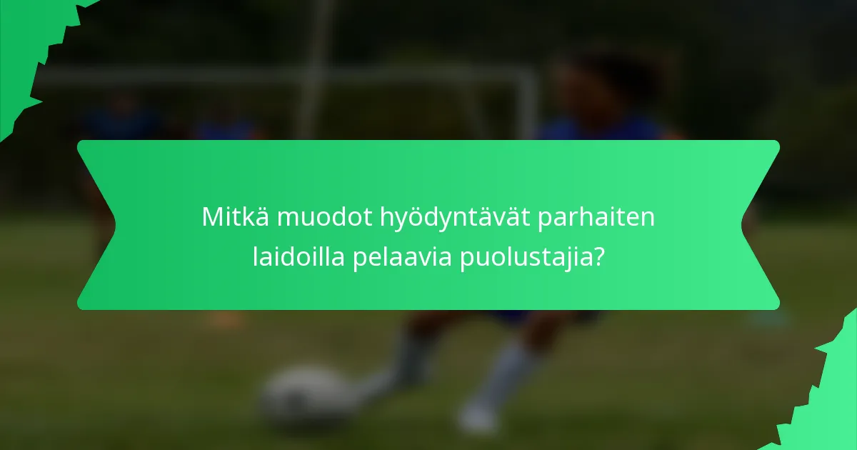 Mitkä muodot hyödyntävät parhaiten laidoilla pelaavia puolustajia?