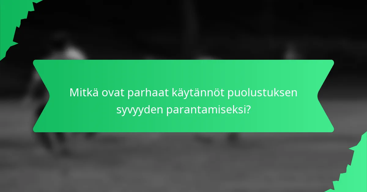 Mitkä ovat parhaat käytännöt puolustuksen syvyyden parantamiseksi?