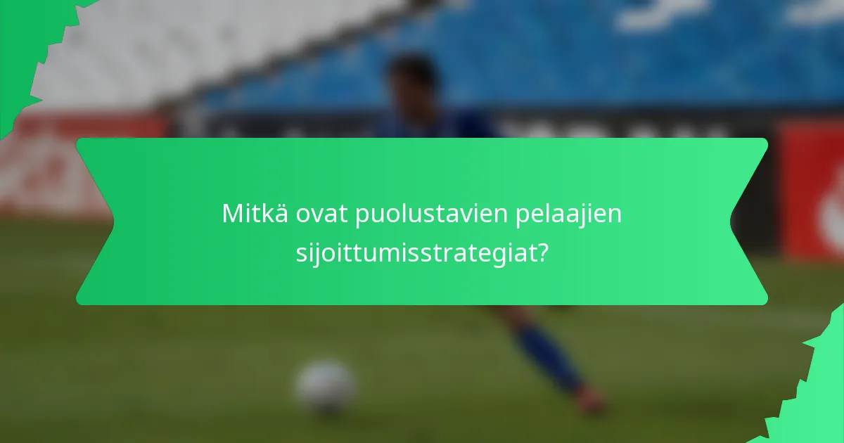 Mitkä ovat puolustavien pelaajien sijoittumisstrategiat?