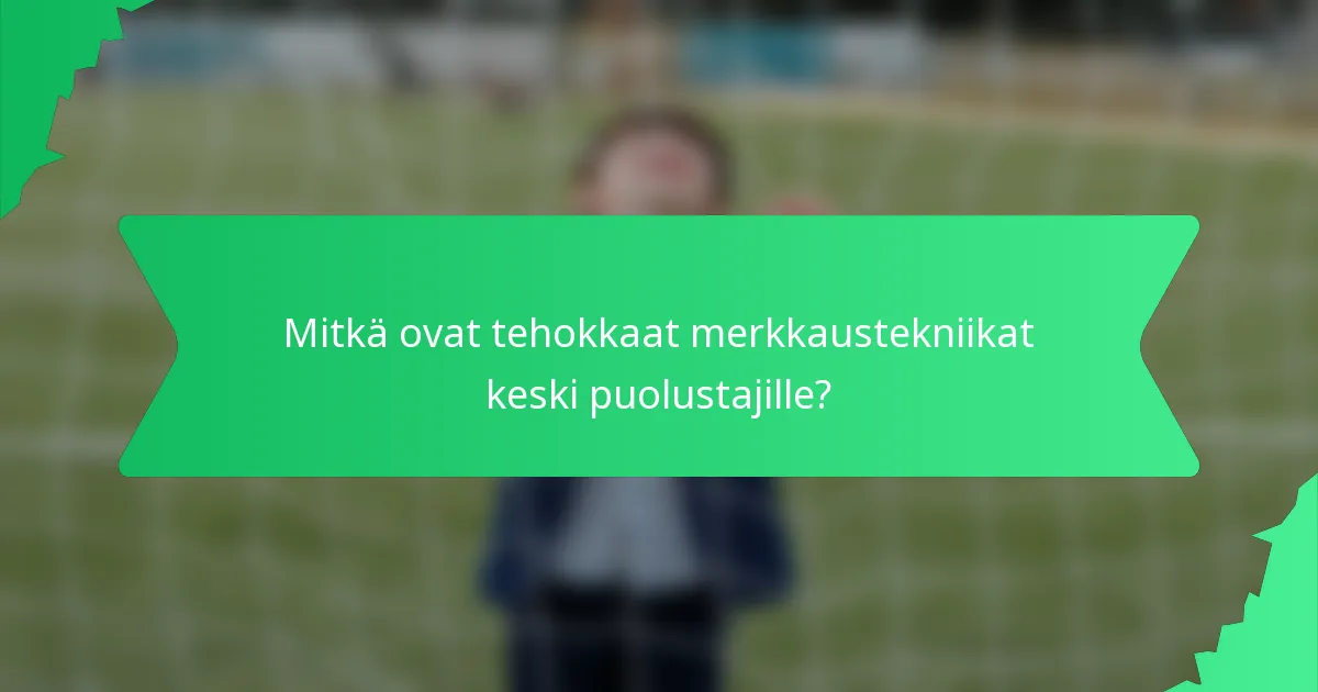 Mitkä ovat tehokkaat merkkaustekniikat keski puolustajille?