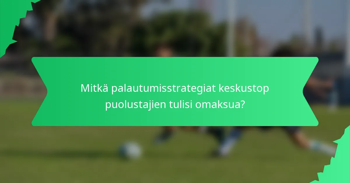 Mitkä palautumisstrategiat keskustop puolustajien tulisi omaksua?