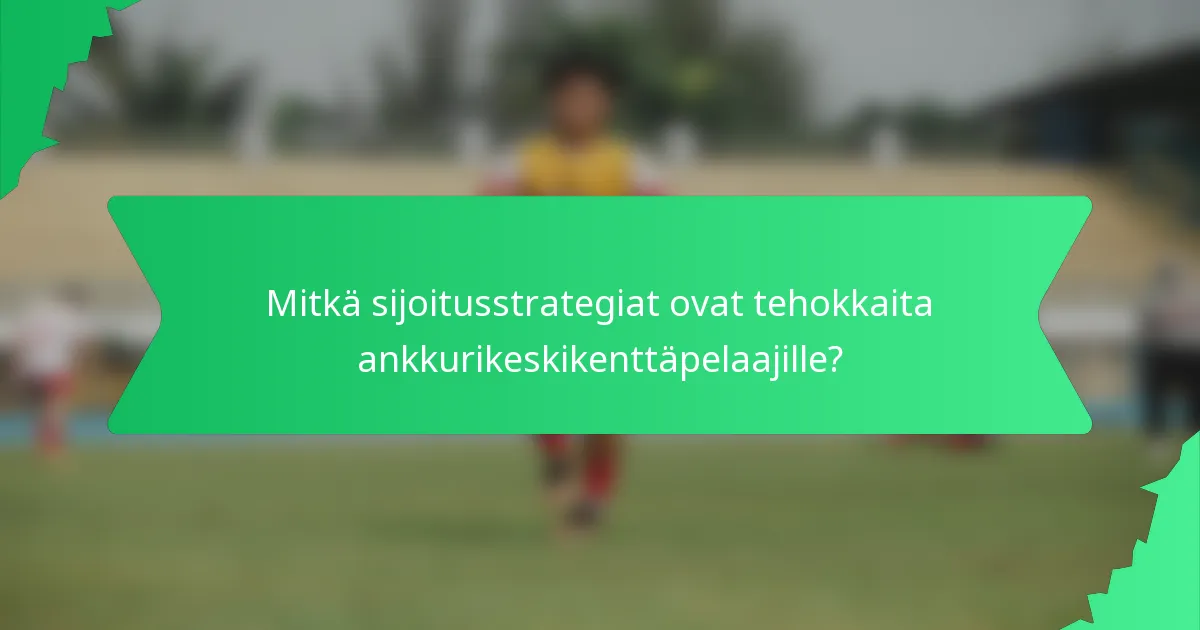 Mitkä sijoitusstrategiat ovat tehokkaita ankkurikeskikenttäpelaajille?