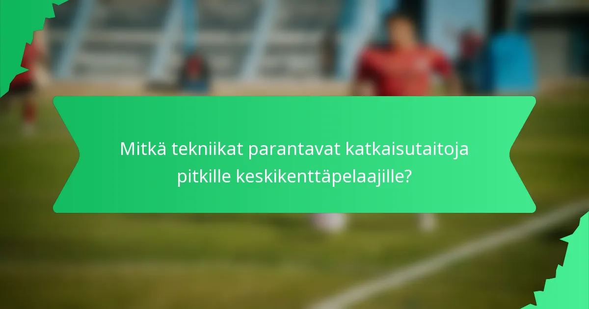 Mitkä tekniikat parantavat katkaisutaitoja pitkille keskikenttäpelaajille?